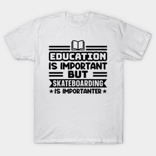 Education is important, but skateboarding is importanter T-Shirt